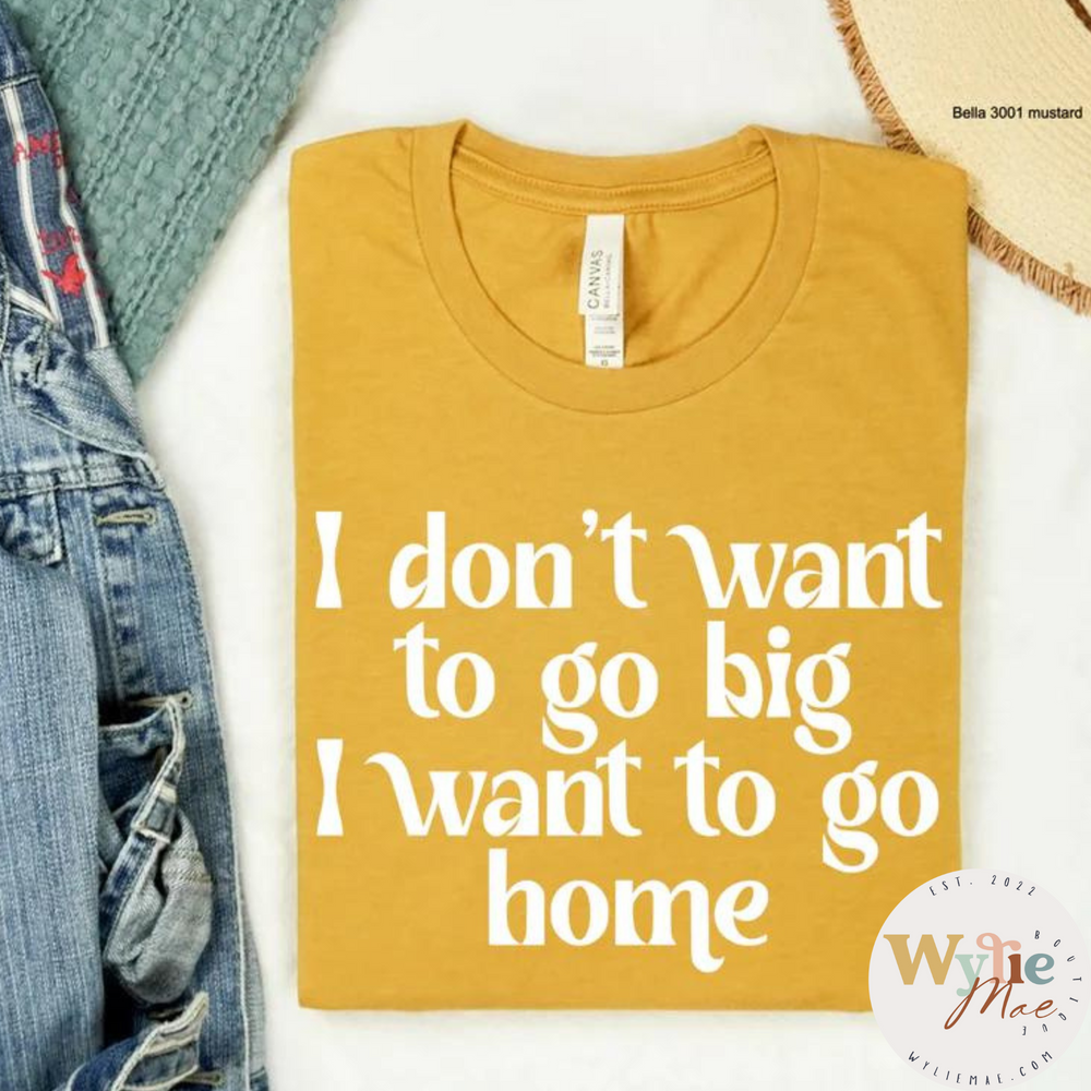 I Don't Want to Go Big Shirt